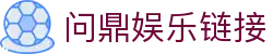 问鼎娱乐官方网站-在线网页版登录入口WendingAPP下载